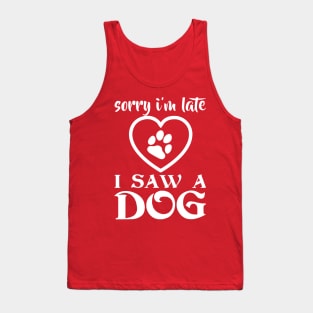 SORRY I AM LATE I SAW A DOG Tank Top